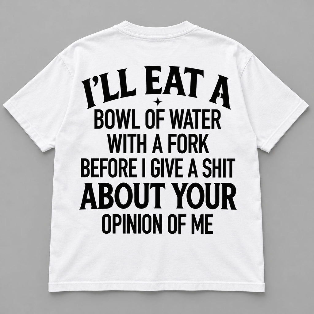 Bowl of Water With a Fork uncensored opinion-of-me slogan on white T-shirt back, flat lay showing complete print