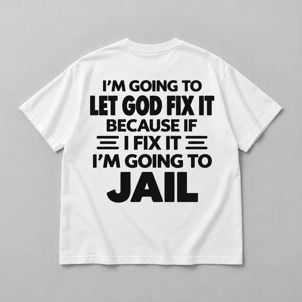 Let God Fix It Going to Jail black lettering on white T-shirt back flat lay