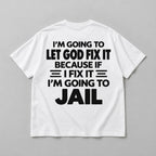 Let God Fix It Going to Jail black lettering on white T-shirt back flat lay