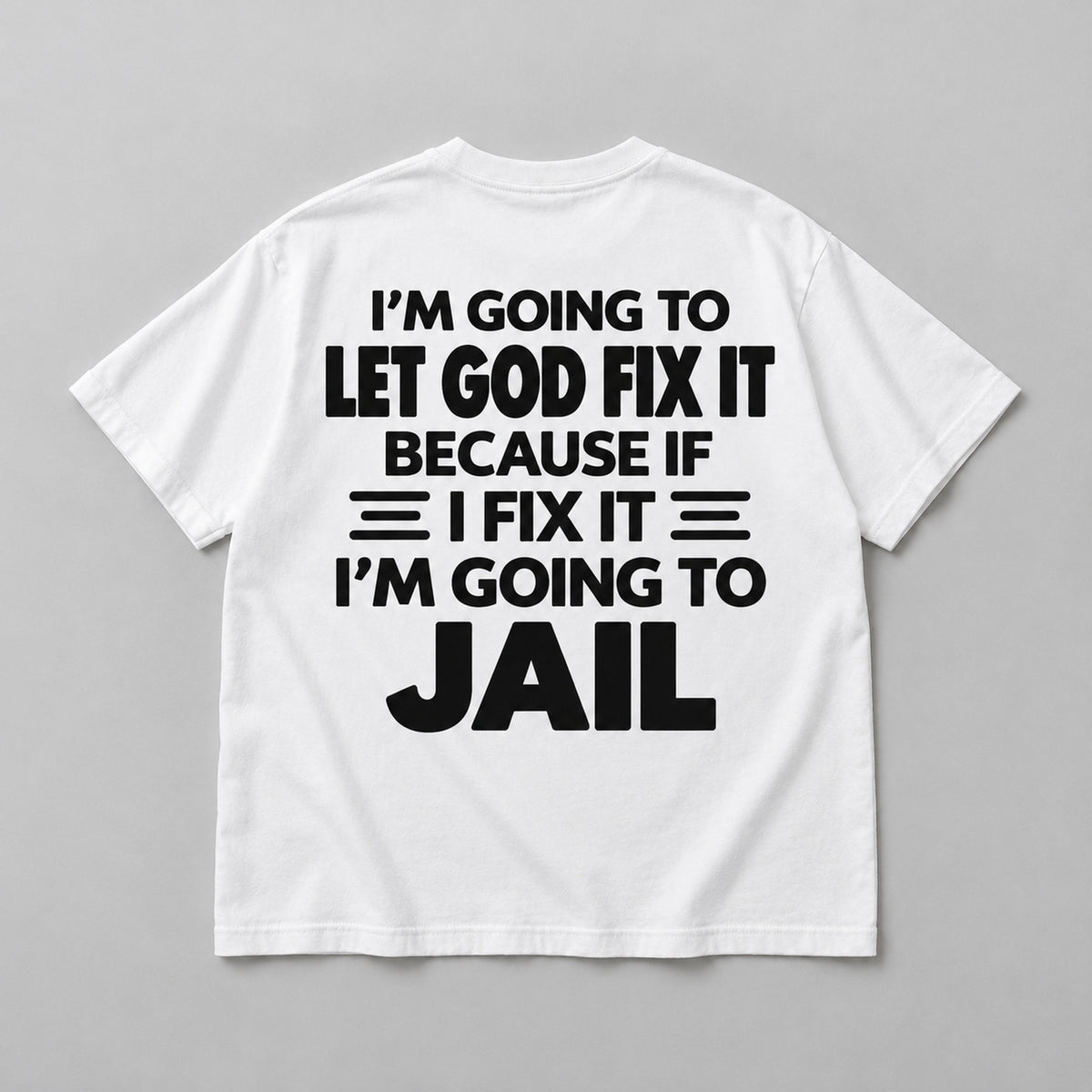 Let God Fix It Going to Jail black lettering on white T-shirt back flat lay