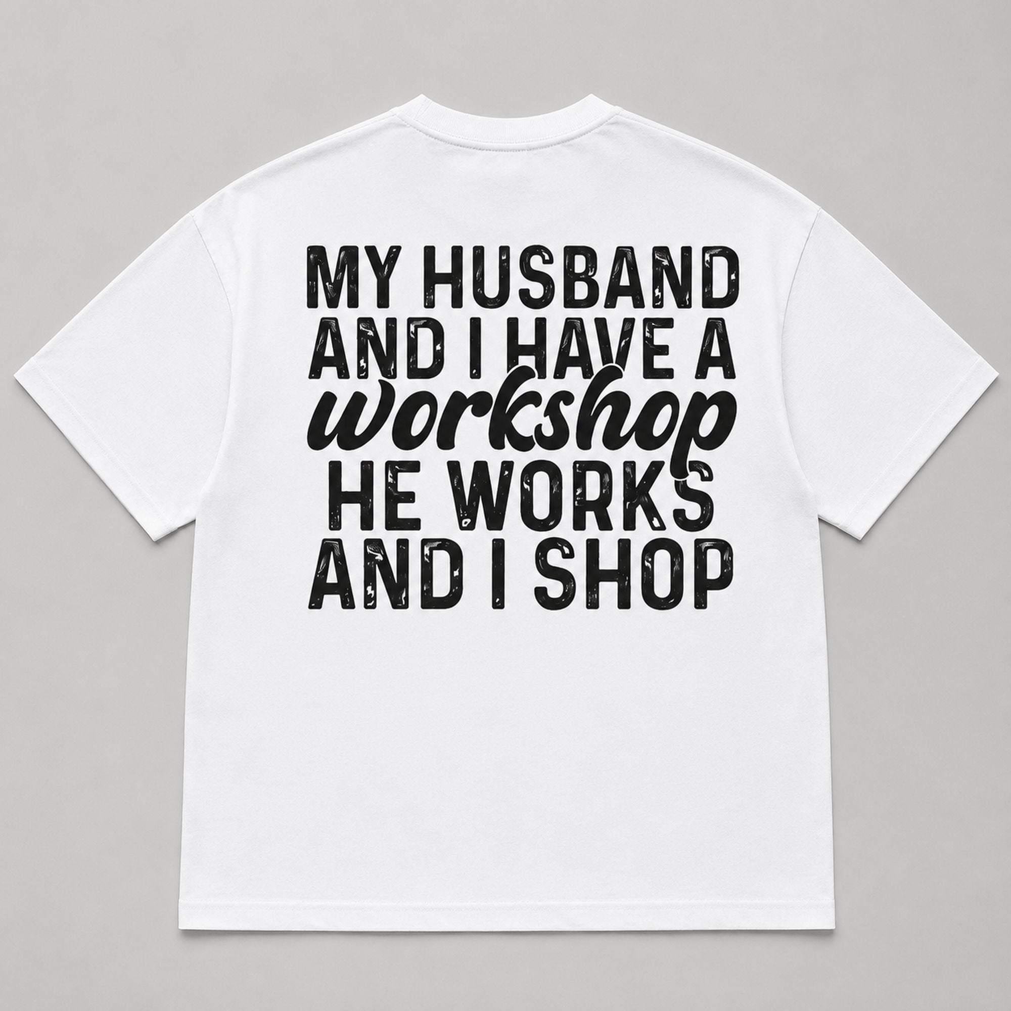 My Husband And I Have A Workshop funny wife graphic tee white back print flat lay