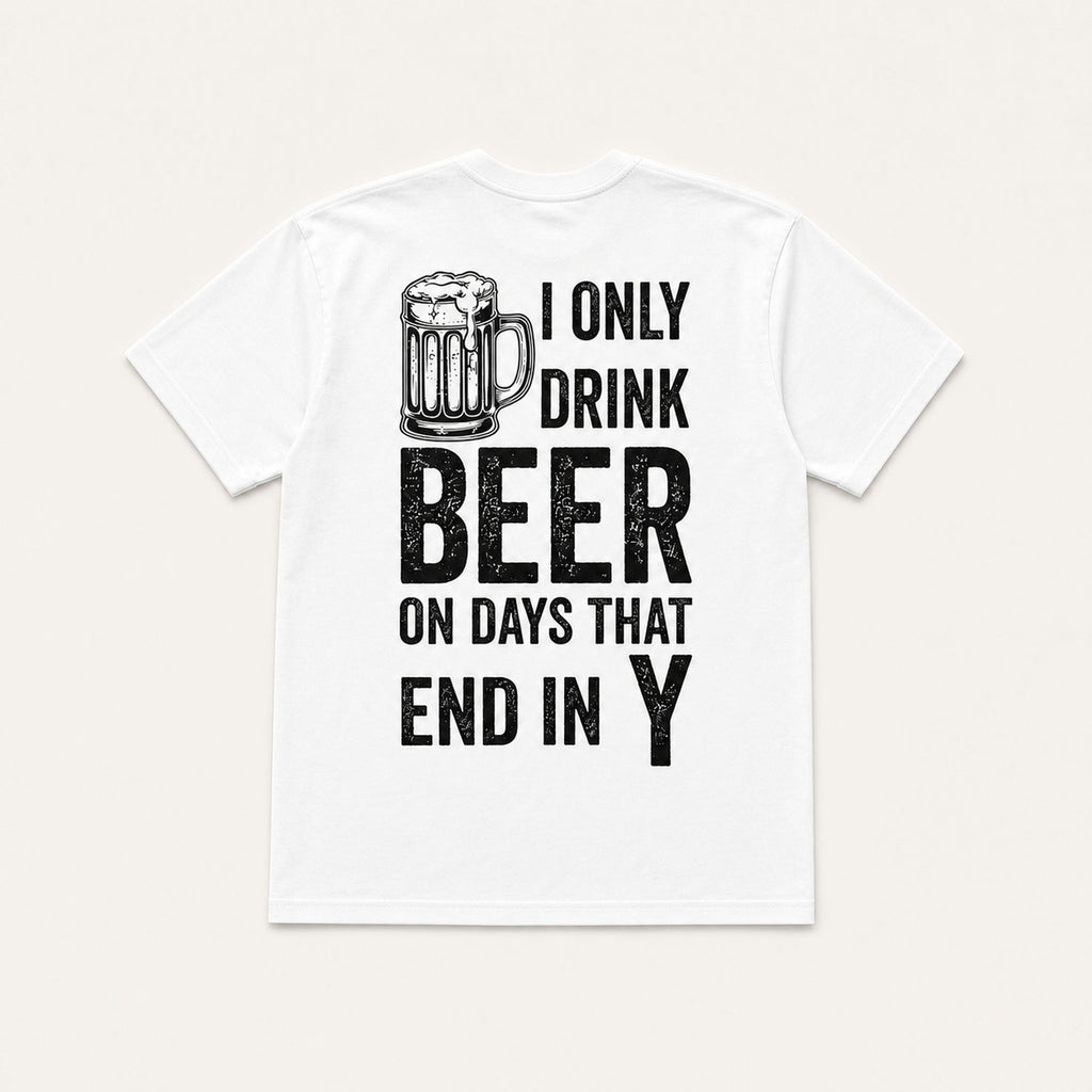 I Only Drink Beer on Days That End in Y white back print flat lay