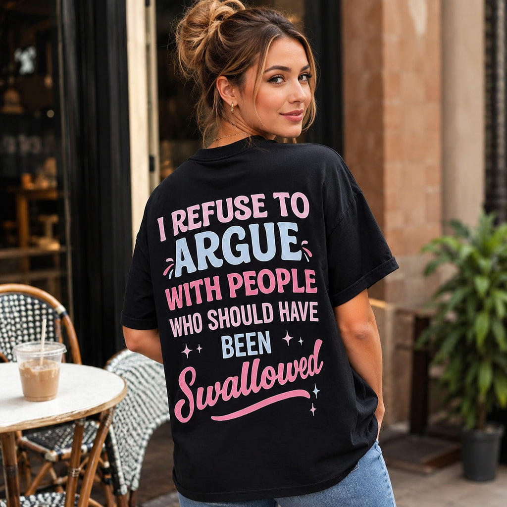 I Refuse To Argue With People Who Should Have Been Swallowed Funny Graphic Tee front print product photo 01 | Diya Glow
