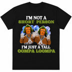 I'm Not A Short Person Tall Oompa Loompa funny graphic tee black front flat lay