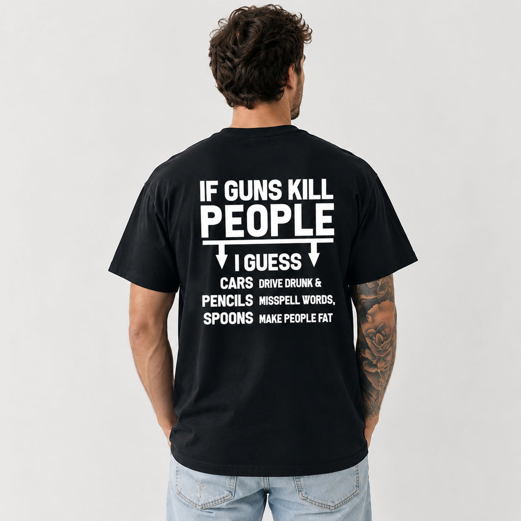 If Guns Kill People I Guess sarcastic graphic tee black back print model