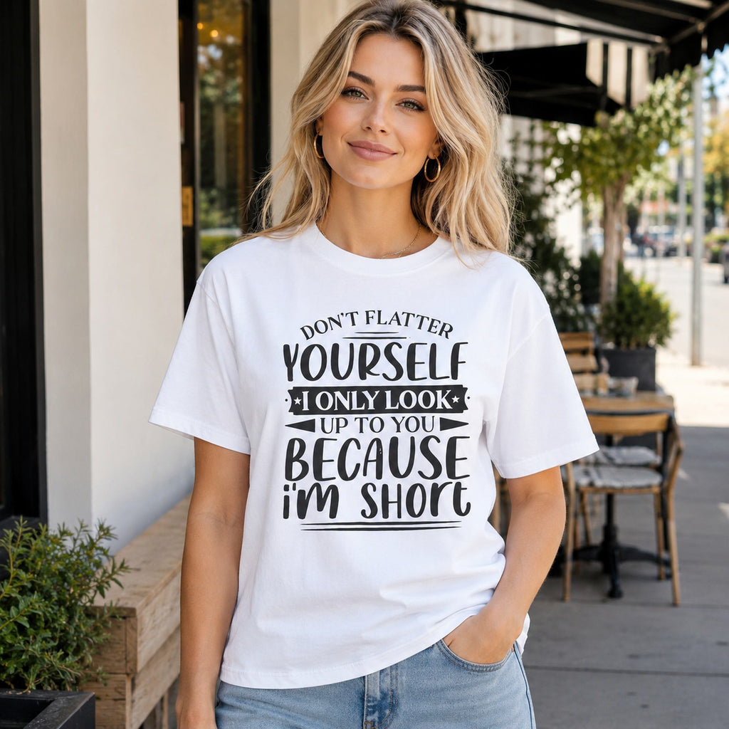 Don't Flatter Yourself I Only Look Up To You Because I'm Short Funny Graphic Tee front print product photo 01 | Diya Glow