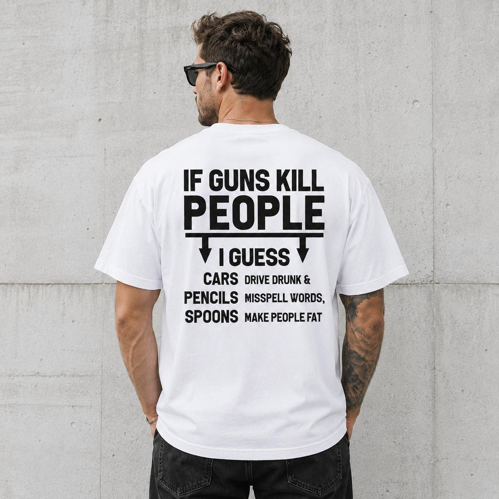 If Guns Kill People I Guess sarcastic graphic tee white back print model