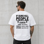 If Guns Kill People I Guess sarcastic graphic tee white back print model