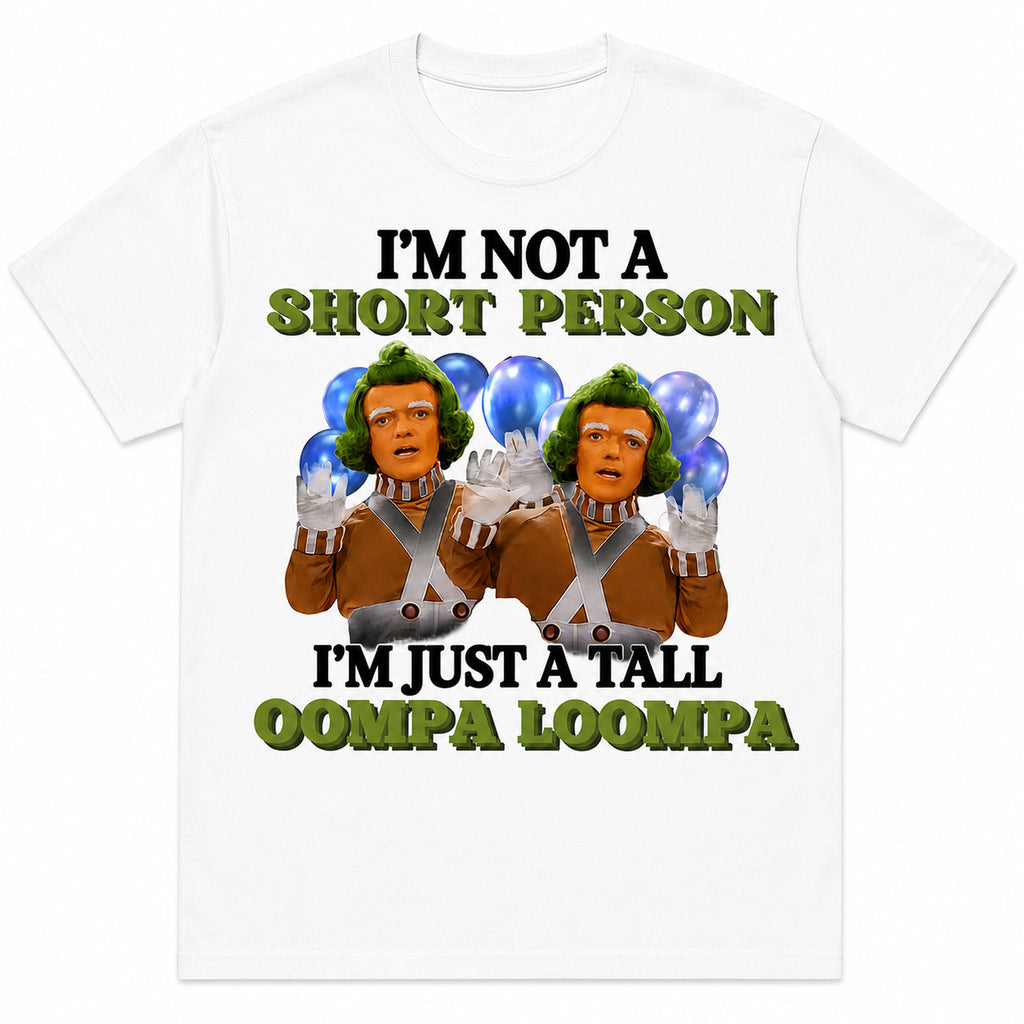 I'm Not A Short Person Tall Oompa Loompa funny graphic tee white front flat lay