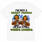 I'm Not A Short Person Tall Oompa Loompa funny graphic tee white front flat lay