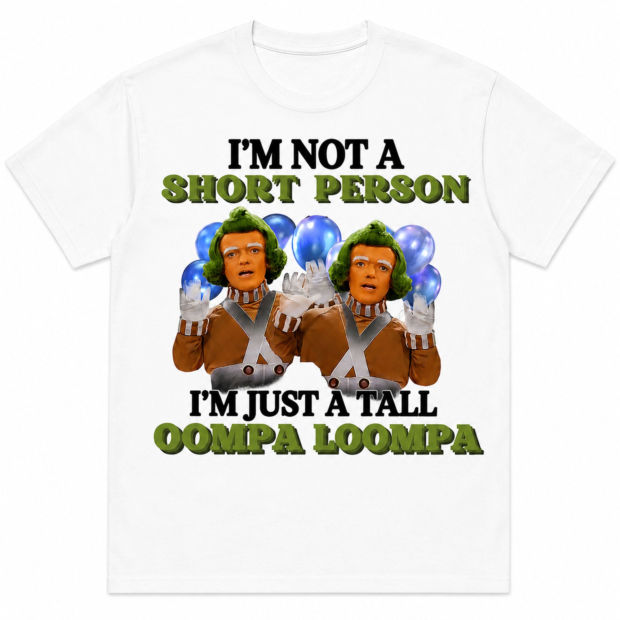 I'm Not A Short Person Tall Oompa Loompa funny graphic tee white front flat lay