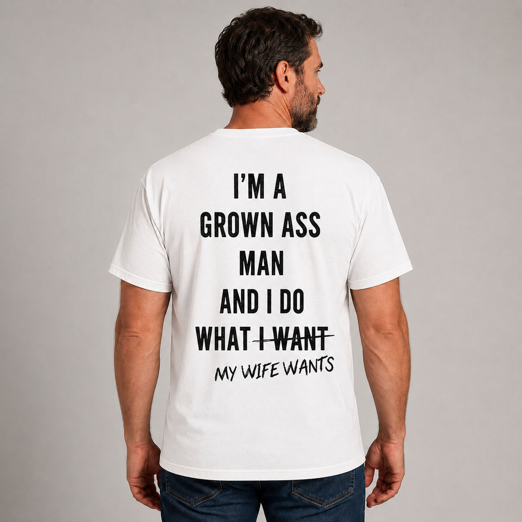 I'm A Grown Ass Man My Wife Wants funny husband graphic tee white back print male model