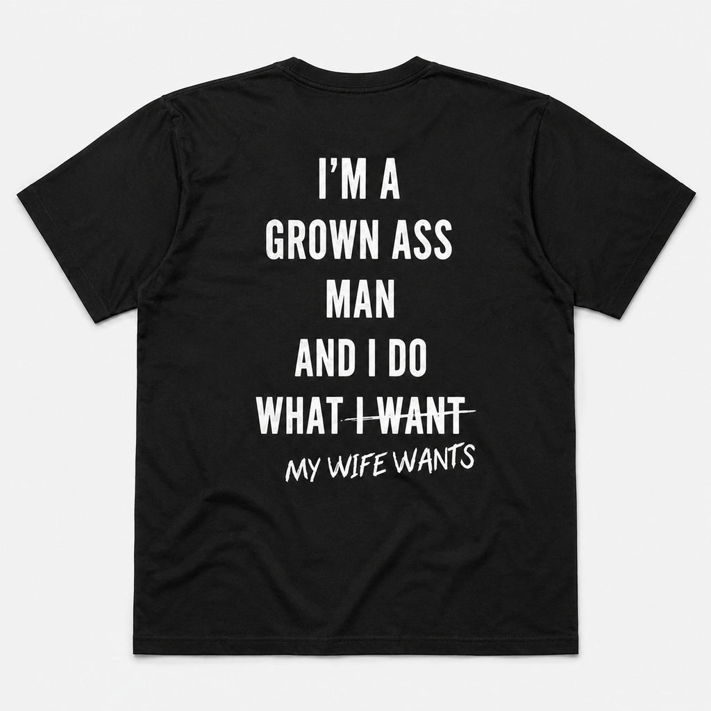 I'm A Grown Ass Man My Wife Wants funny husband graphic tee black back print flat lay
