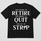 Too Young To Retire Too Broke To Quit Too Fat To Strip Funny Graphic Tee front print product photo 03 | Diya Glow