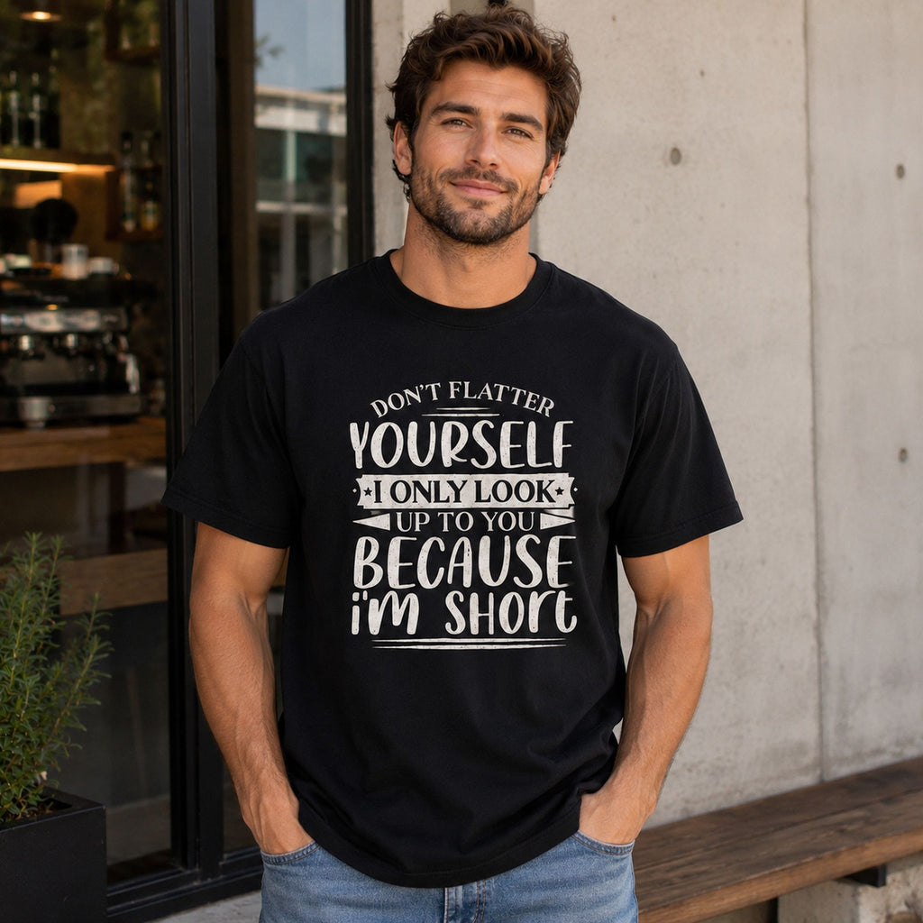 Don't Flatter Yourself I Only Look Up To You Because I'm Short Funny Graphic Tee front print product photo 04 | Diya Glow
