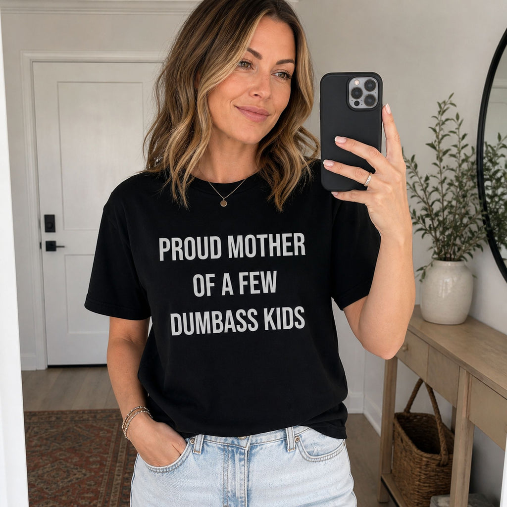 Proud Mother Of A Few Dumbass Kids Funny Graphic Tee front print product photo 04 | Diya Glow