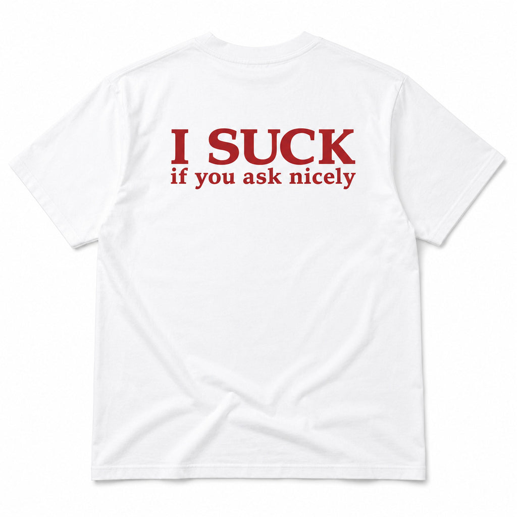 I Suck If You Ask Nicely white graphic tee full back flat lay