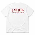 I Suck If You Ask Nicely white graphic tee full back flat lay