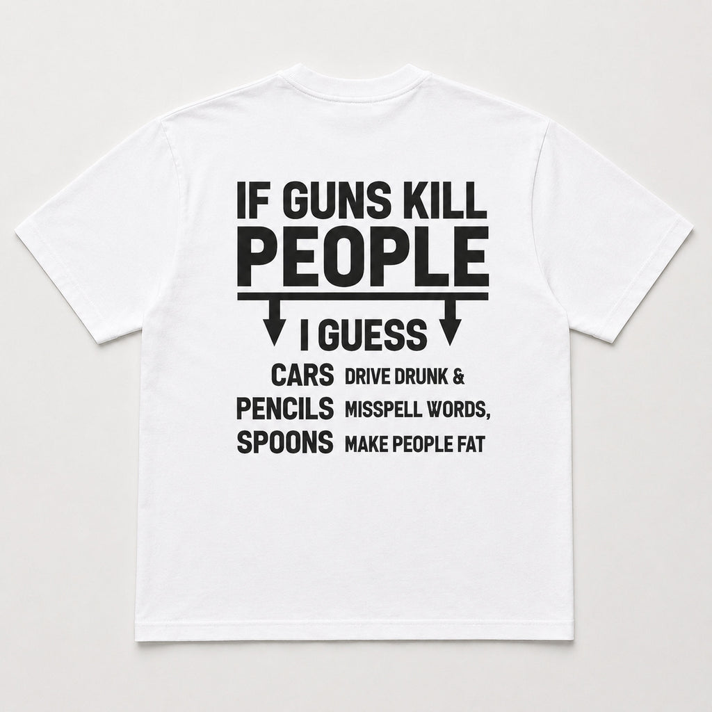 If Guns Kill People I Guess sarcastic graphic tee white back print flat lay