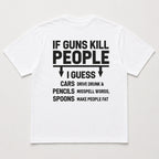 If Guns Kill People I Guess sarcastic graphic tee white back print flat lay