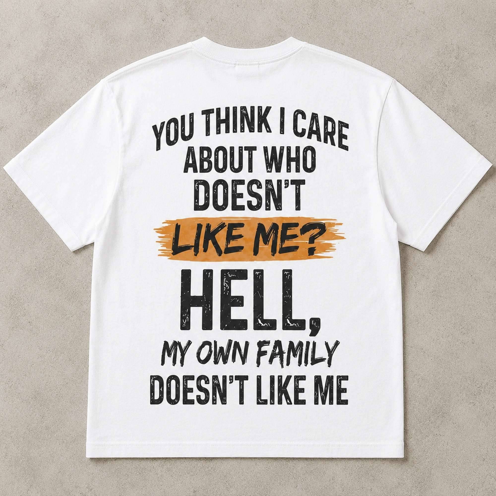 You Think I Care Who Does Not Like Me Funny Graphic Tee front print product photo 04 | Diya Glow