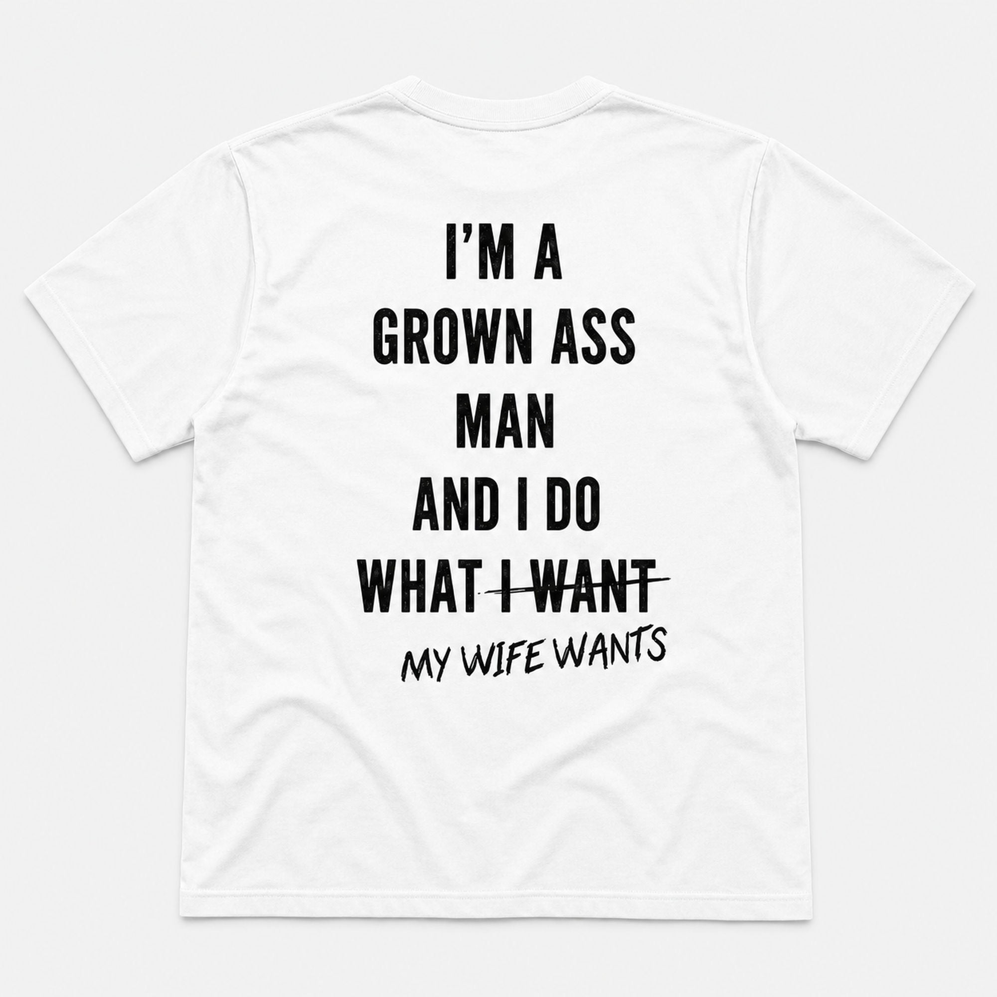 I'm A Grown Ass Man My Wife Wants funny husband graphic tee white back print flat lay