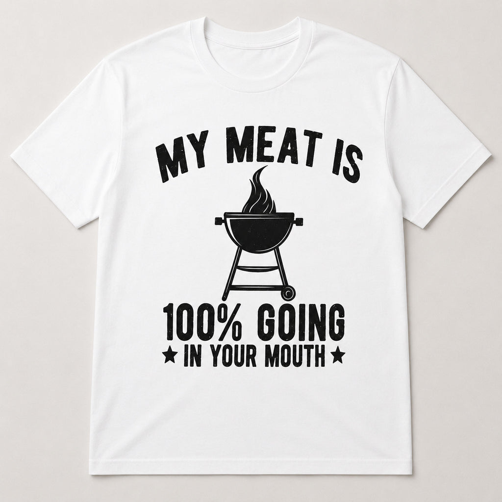 My Meat Is 100% Going In Your Mouth funny BBQ graphic tee white front flat lay