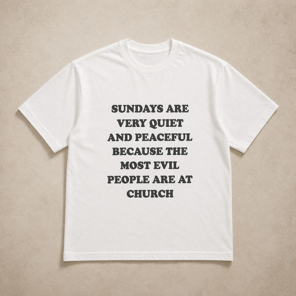 Sundays Are Very Quiet And Peaceful Because The Most Evil People Are At Church Funny Graphic Tee front print product...