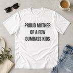 Proud Mother Of A Few Dumbass Kids Funny Graphic Tee front print product photo 05 | Diya Glow