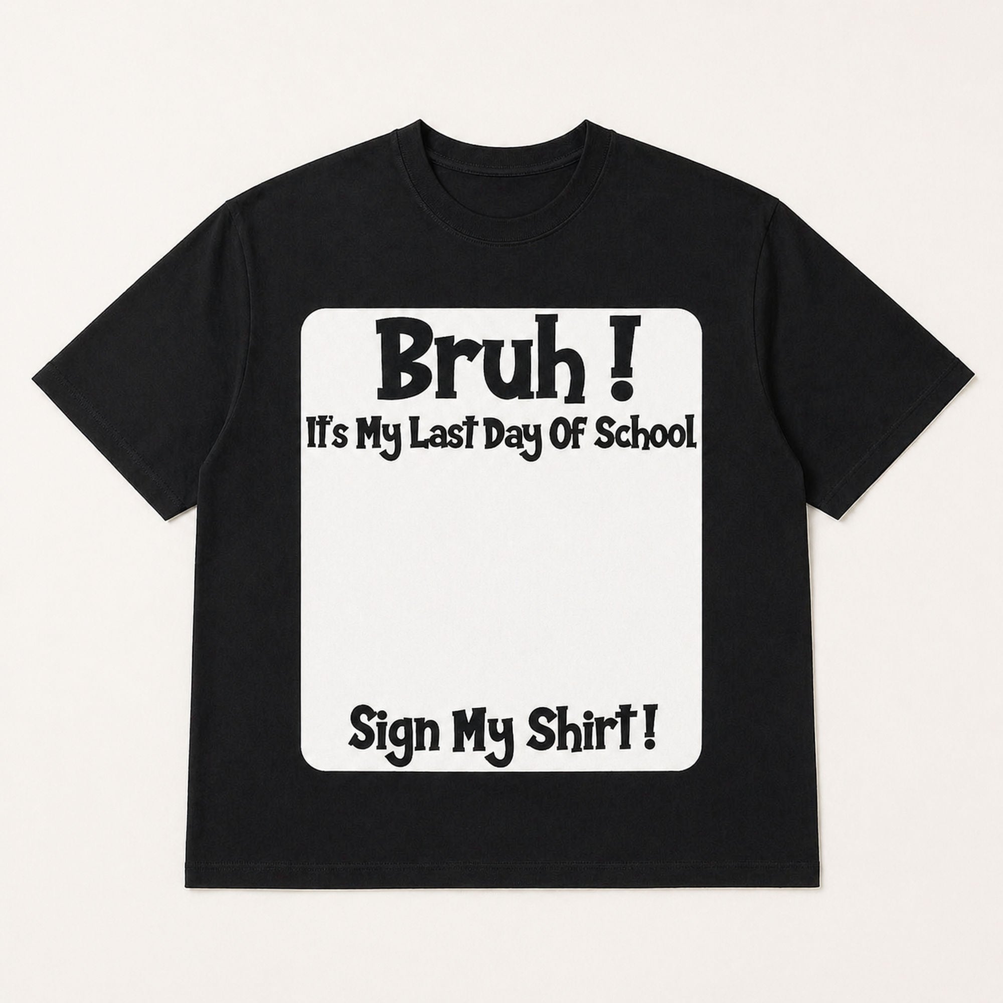 Bruh It's My Last Day Of School Sign My Shirt Funny Graphic Tee | 05