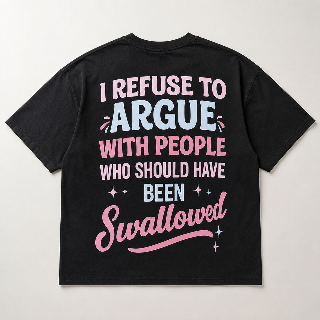 I Refuse To Argue With People Who Should Have Been Swallowed Funny Graphic Tee front print product photo 05 | Diya Glow