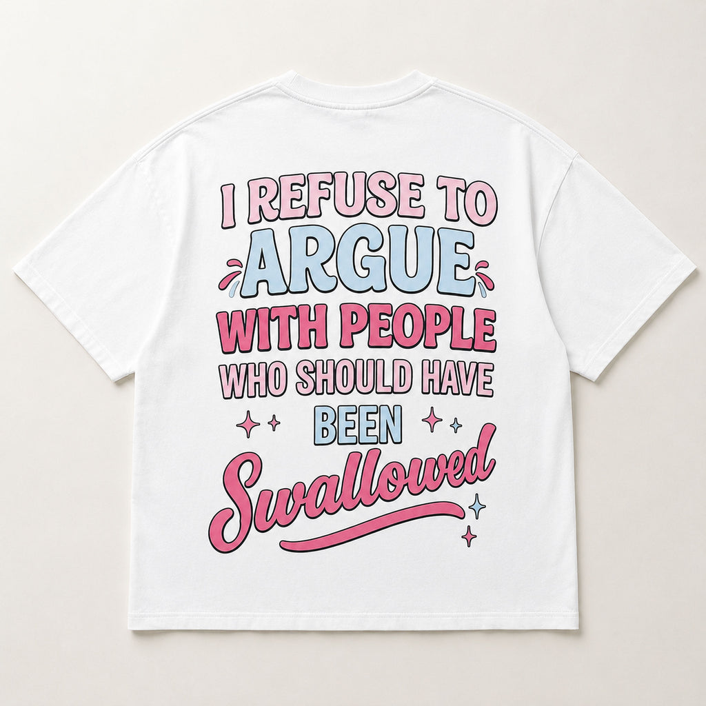 I Refuse To Argue With People Who Should Have Been Swallowed Funny Graphic Tee front print product photo 06 | Diya Glow