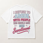 I Refuse To Argue With People Who Should Have Been Swallowed Funny Graphic Tee front print product photo 06 | Diya Glow