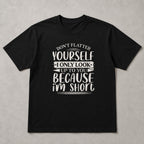Don't Flatter Yourself I Only Look Up To You Because I'm Short Funny Graphic Tee front print product photo 06 | Diya Glow