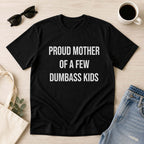 Proud Mother Of A Few Dumbass Kids Funny Graphic Tee front print product photo 06 | Diya Glow