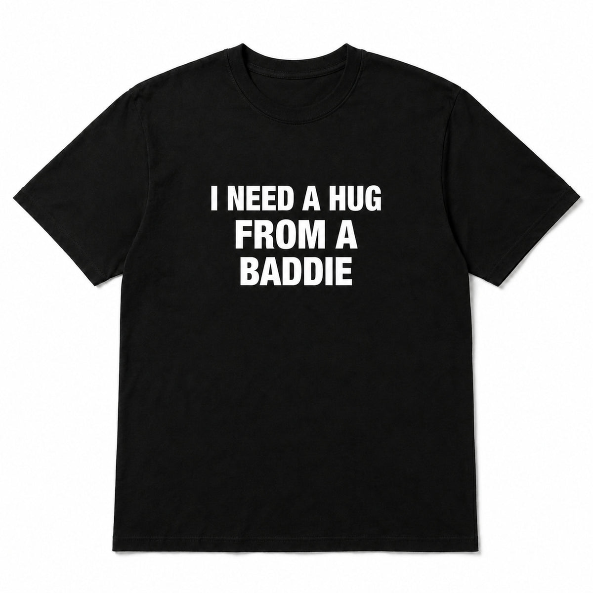 Black I Need a Hug From a Baddie funny front-print graphic tee, front flat lay on white background