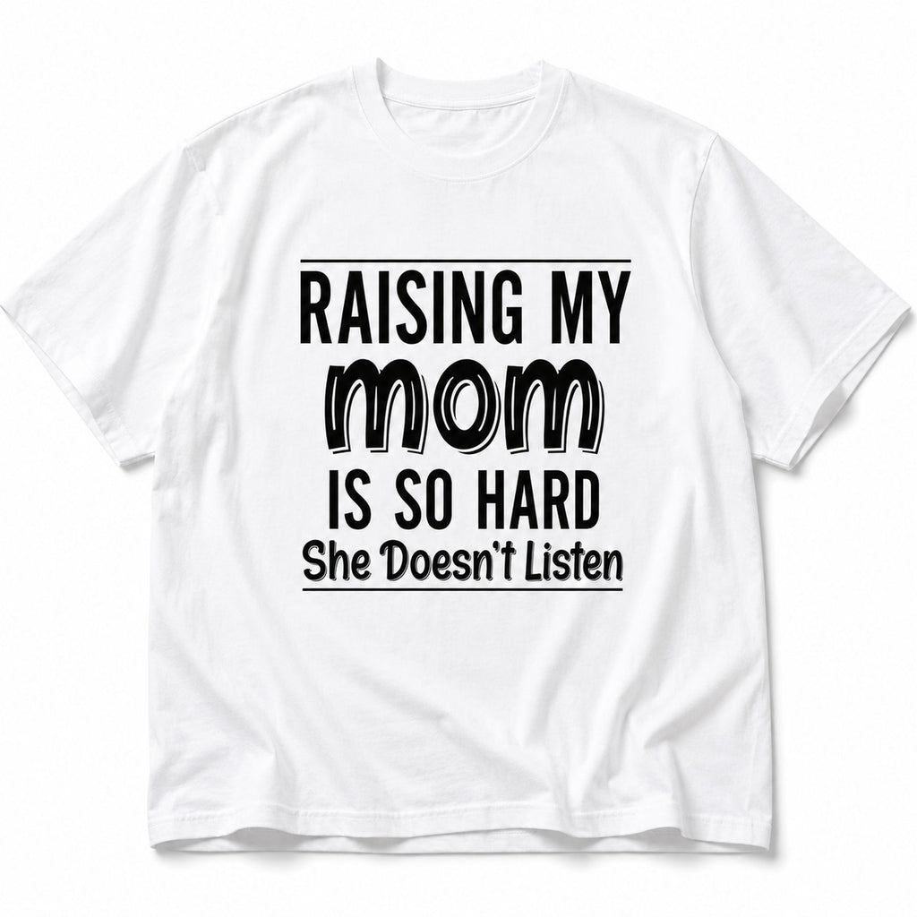 Raising My Mom Is So Hard funny mom graphic tee white front print flat lay