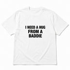 White I Need a Hug From a Baddie funny front-print graphic tee, front flat lay on white background