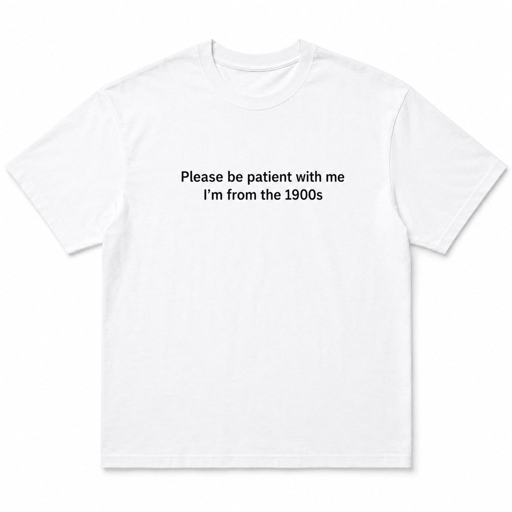 White Please Be Patient I'm From the 1900s funny front-print graphic tee flat lay on a white background
